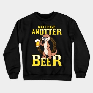 May I Have An Otter Beer Funny Beer Pun Drinking Crewneck Sweatshirt